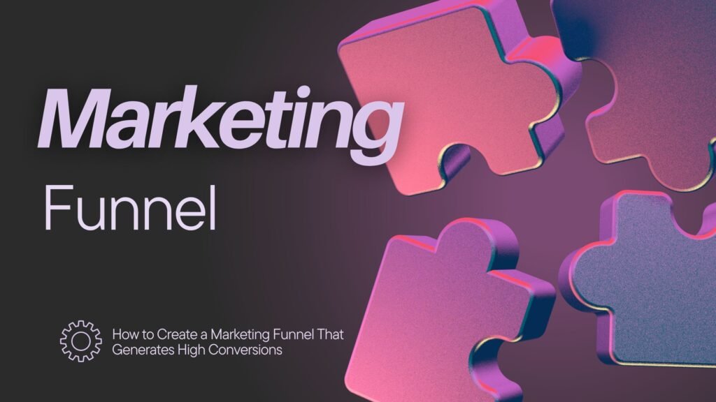 How to Create a Marketing Funnel That Generates High Conversions